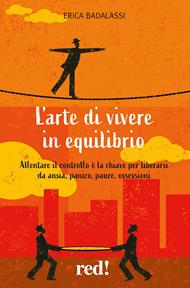 L' arte di vivere in equilibrio. Allentare il controllo è la chiave per liberarsi da ansia, panico, paure, ossessioni