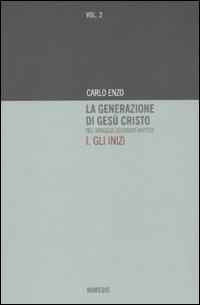 La generazione di Gesù Cristo nel Vangelo secondo Matteo. Vol. 1: Gli inizi. - Carlo Enzo - copertina