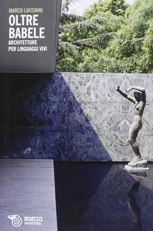 Oltre Babele. Architetture per linguaggi vivi - Marco Lucchini - copertina