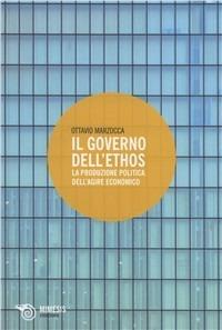 Il governo dell'ethos. La produzione politica dell'agire economico - Ottavio Marzocca - copertina