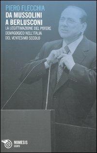 Da Mussolini a Berlusconi. La legittimazione del potere demagogico nell'Italia del ventesimo secolo - Piero Flecchia - copertina