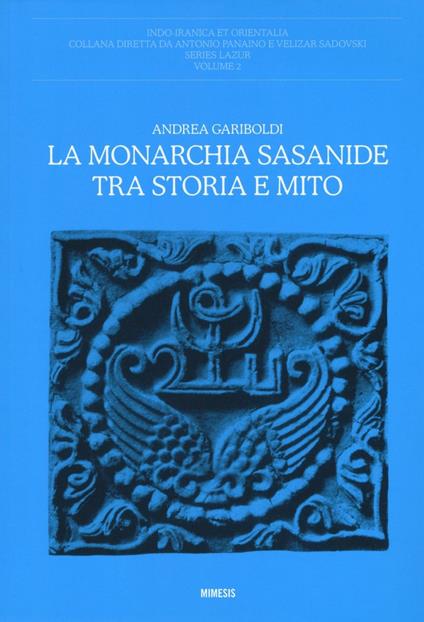 La monarchia Sasanide tra storia e mito - Andrea Gariboldi - copertina