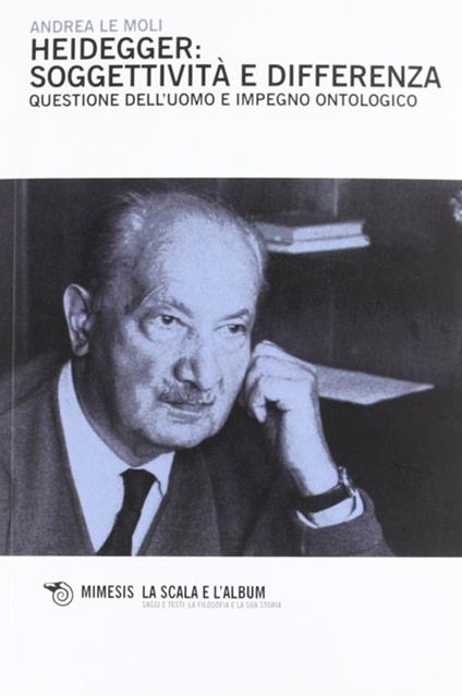 Heidegger: soggettività e differenza. Questione dell'uomo e impegno ontologico - Andrea Le Moli - copertina