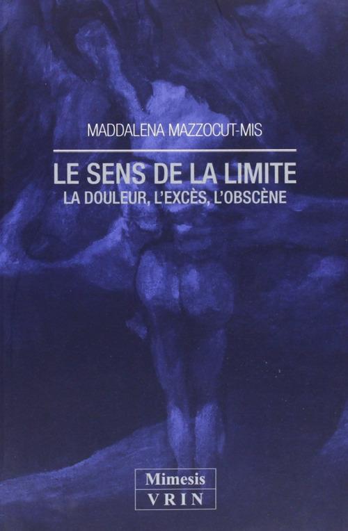 Le sens de la limite. La douleur, l'excès, l'obscène - Maddalena Mazzocut-Mis - copertina