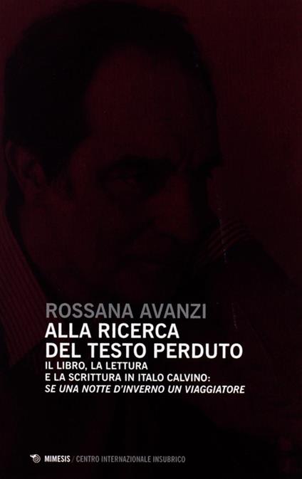 Alla ricerca del testo perduto. Il libro, la lettura e la scrittura in Italo Calvino: se una notte d'inverno un viaggiatore - Rossana Avanzi - copertina