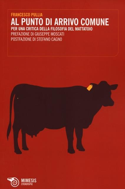 Al punto di arrivo comune. Per una critica della filosofia del mattatoio - Francesco Pullia - copertina