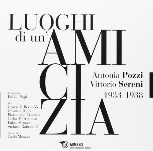 I luoghi di un'amicizia. Antonia Pozzi Vittorio Sereni 1933-1938 - copertina