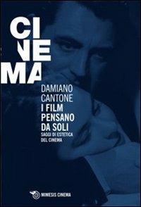 I film pensano da soli. Saggi di estetica del cinema - Damiano Cantone - copertina