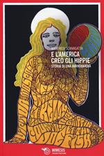 E l'America creò gli hippie. Storia di una avanguardia