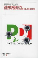 Chi ha ucciso il PD (e cosa si può fare per salvare quel che ne resta)