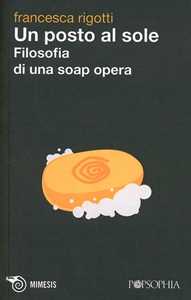 Libro Un posto al sole. Filosofia di una soap opera Francesca Rigotti