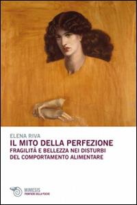 Il mito della perfezione. Fragilità e bellezza nei disturbi del comportamento alimentare - Elena Riva - copertina