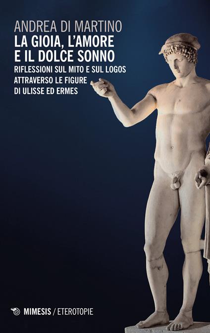 La gioia, l'amore e il dolce sonno. Riflessioni sul mito e sul logos attraverso le figure di Ulisse ed Ermes - Andrea Di Martino - copertina