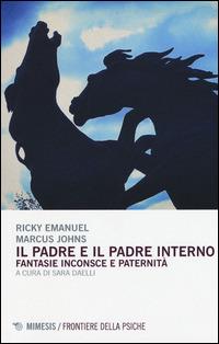 Il padre ed il padre interno. Fantasie inconsce e paternità - Ricky Emmanuel,Marcus Johns - copertina