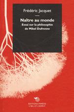 Naître au monde. Essai sur la philosophie de Mikel Dufrenne