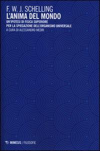 L'anima del mondo. Un'ipotesi di fisica superiore per la spiegazione dell'organismo universale - Friedrich W. Schelling - copertina