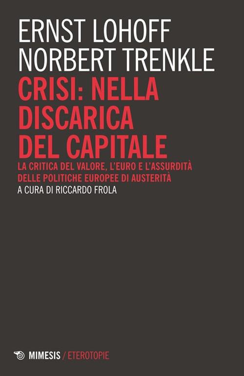 Crisi: nella discarica del capitale. La critica del valore, l'euro e l'assurdità delle politiche europee di austerità - Norbert Trenkle,Ernst Lohoff - copertina