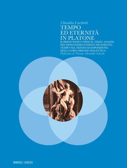 Tempo ed eternità in Platone. Il primo passo verso il «Timeo»: analisi dei nessi essere-eterno, diveniente-tempo nel «Fedone» ed esposizione della loro origine... - Claudia Luchetti - copertina