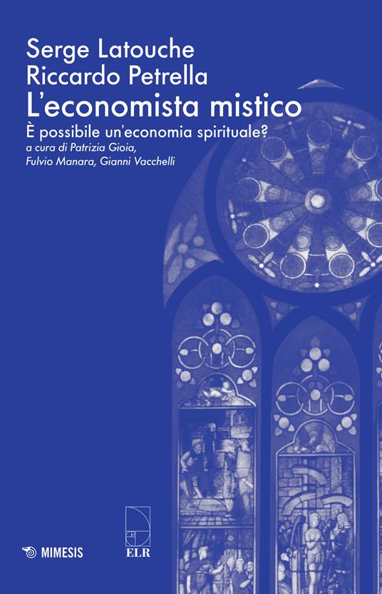 L' economista mistico. È possibile un'economia spirituale? - Serge Latouche,Riccardo Petrella - copertina