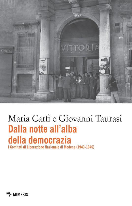 Dalla notte all'alba della democrazia. I comitati di liberazione nazionale di Modena (1943-1947) - Maria Carfi,Giovanni Taurasi - copertina