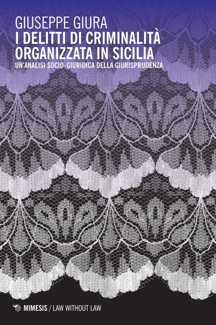 I delitti di criminalità organizzata in Sicilia. Un'analisi socio-giuridica della giurisprudenza - Giuseppe Giura - copertina