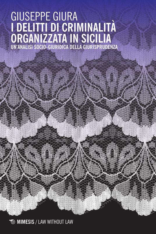 I delitti di criminalità organizzata in Sicilia. Un'analisi socio-giuridica della giurisprudenza - Giuseppe Giura - copertina