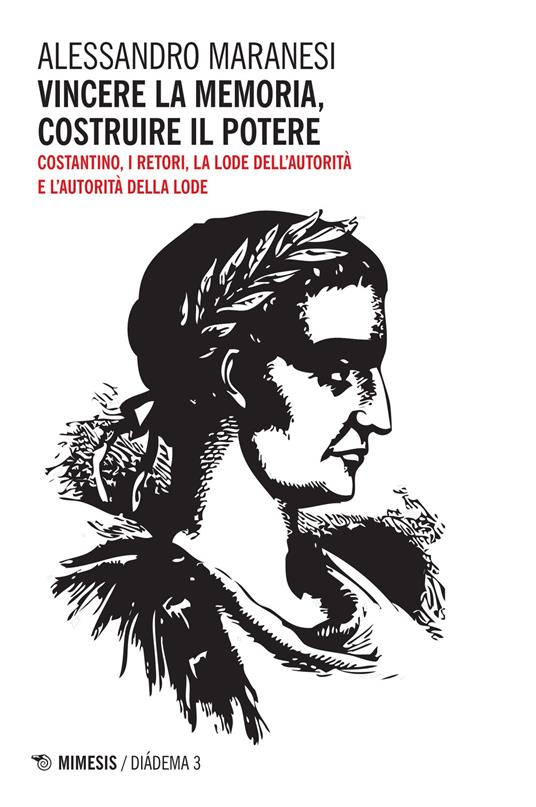 Vincere la memoria, costruire il potere. Costantino, i Retori, la lode dell'autorità e l'autorità della lode - Alessandro Maranesi - copertina