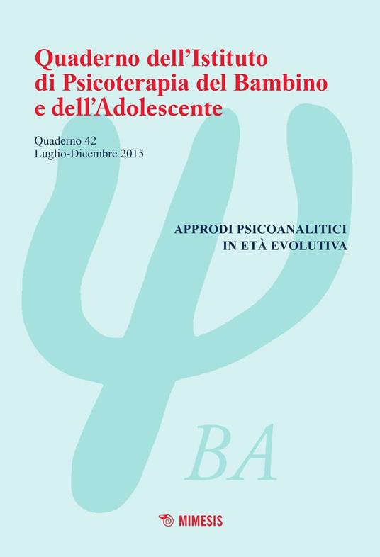 Quaderno dell'Istituto di psicoterapia del bambino e dell'adolescente. Vol. 42: Approdi psicoanalitici in età evolutiva. - copertina