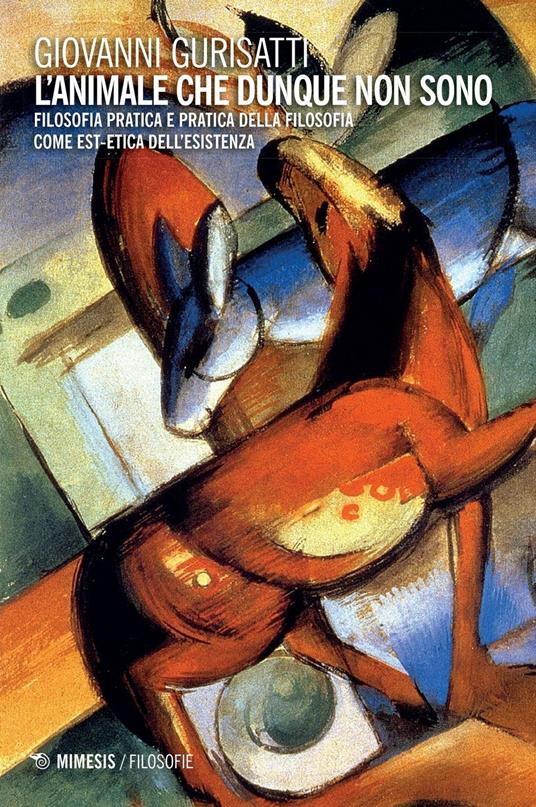 L'animale che dunque non sono. Filosofia pratica e pratica della filosofia come est-etica dell'esitenza - Giovanni Gurisatti - copertina