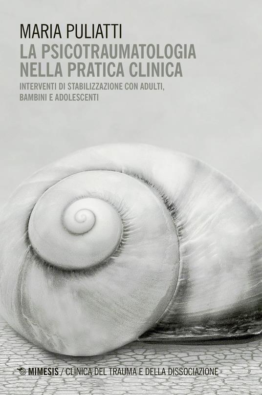 La psicotraumatologia nella pratica clinica. Interventi di stabilizzazione con adulti, bambini e adolescenti - Maria Puliatti - copertina