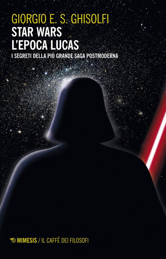 Star Wars. L'epoca Lucas. I segreti della più grande saga postmoderna - Giorgio E. S. Ghisolfi - copertina