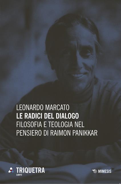 Le radici del dialogo. Filosofia e teologia di Raimon Panikkar - Leonardo Marcato - copertina