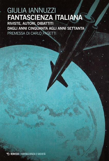 Fantascienza italiana. Riviste, autori, dibattiti dagli anni Cinquanta agli anni Settanta - Giulia Iannuzzi - ebook