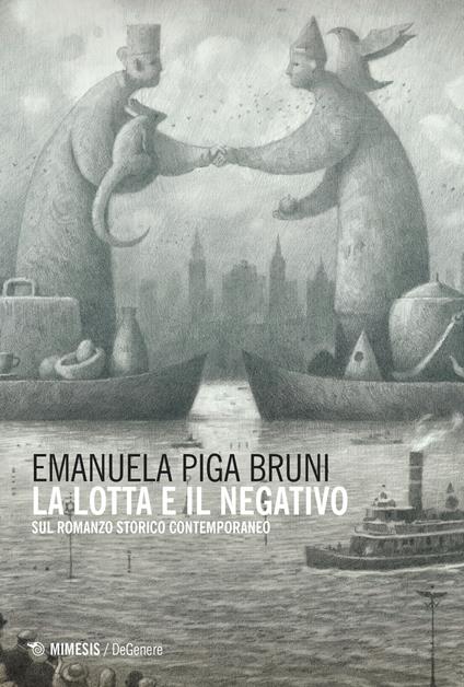 La lotta e il negativo. Sul romanzo storico contemporaneo - Emanuela Piga Bruni - copertina