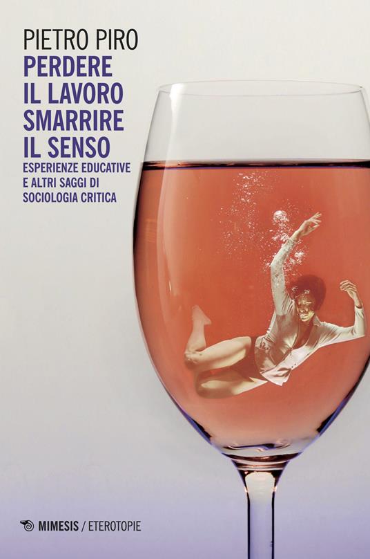 Perdere il lavoro, smarrire il senso. Esperienze educative e altri saggi di sociologia critica - Pietro Piro - copertina