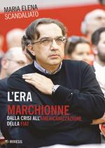 L' era Marchionne. Dalla crisi all'americanizzazione della Fiat