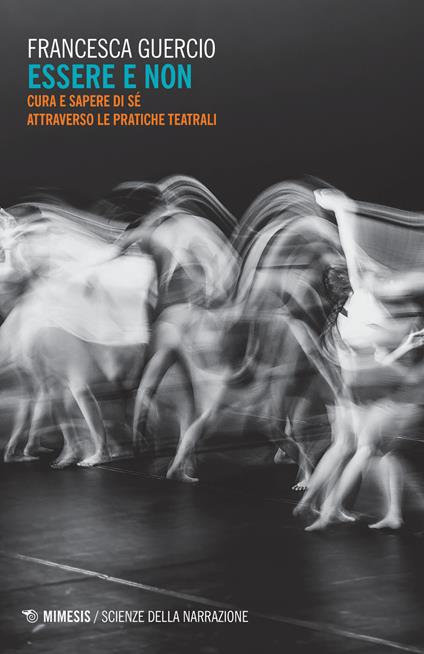 Essere e non. Cura e sapere di sé attraverso le pratiche teatrali - Francesca Guercio - copertina