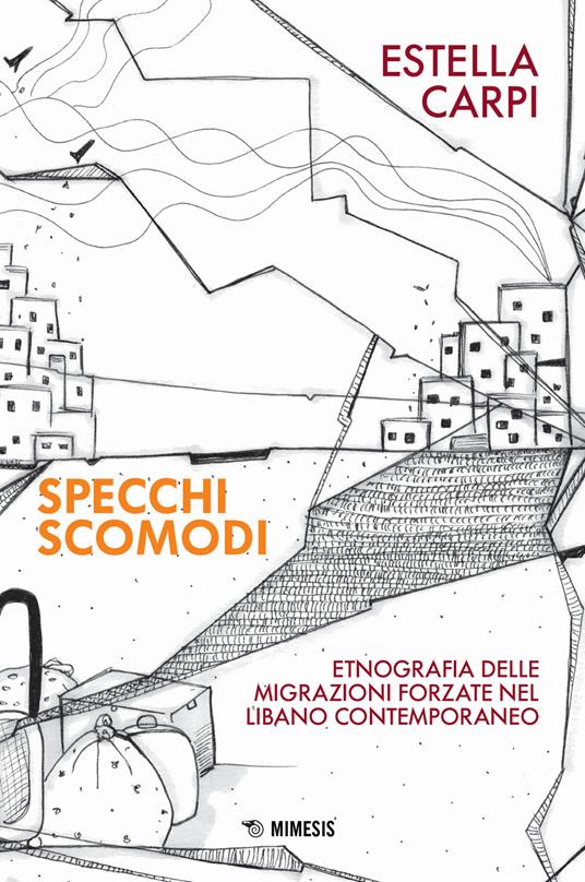 Specchi scomodi. Etnografia delle migrazioni forzate nel Libano contemporaneo - Estella Carpi - copertina