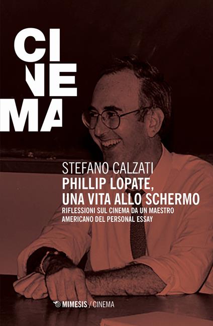 Phillip Lopate. Una vita allo schermo. Riflessioni sul cinema da un maestro americano del personal essay - Stefano Calzati - copertina