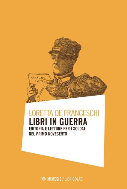 Libri in guerra. Editoria e letture per i soldati nel primo Novecento - Loretta De Franceschi - ebook