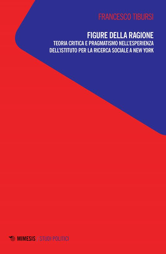 Figure della ragione. Teoria critica e pragmatismo nell'esperienza dell'Istituto per la ricerca sociale a New York - Francesco Tibursi - copertina