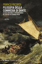 Filosofia della Commedia di Dante. La luce moderna e contemporanea del nostro più grande poeta. Vol. 1: Filosofia della Commedia di Dante. La luce moderna e contemporanea del nostro più grande poeta