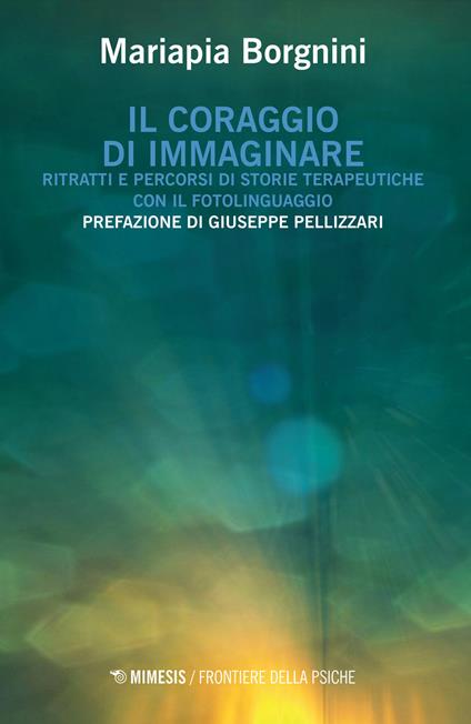 Il coraggio di immaginare. Ritratti e percorsi di storie terapeutiche con il fotolinguaggio - Mariapia Borgnini - copertina