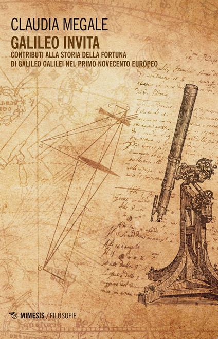 Galileo invita. Contributi alla fortuna di Galileo Galilei nel primo Novecento europeo - Claudia Megale - copertina