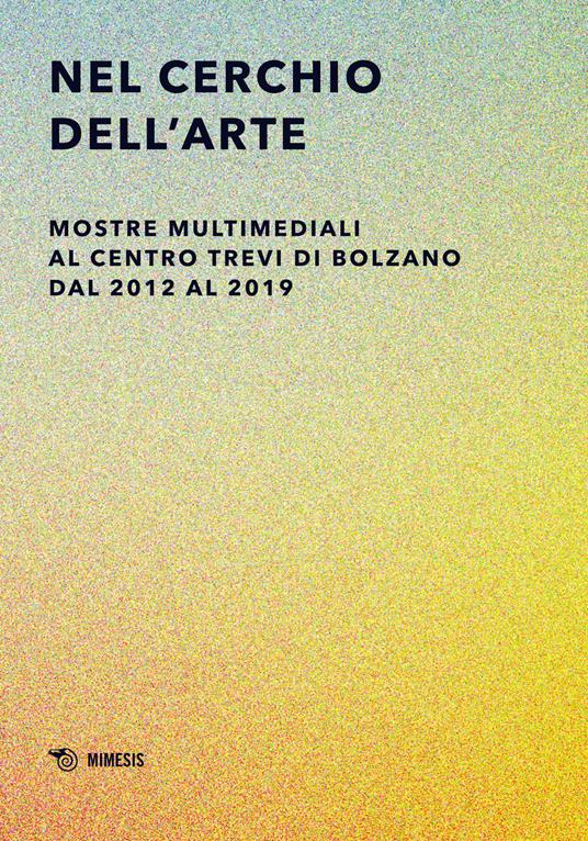 Nel cerchio dell'arte. Mostre multimediali al Centro Trevi di Bolzano dal 2012 al 2019. Ediz. illustrata - copertina