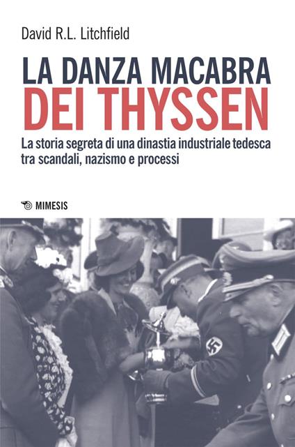 La danza macabra dei Thyssen. La storia segreta di una dinastia industriale tedesca tra scandali, nazismo e disastri ambientali - David R.L. Litchfield,Flavia Albizia Casini,Francesca Maria Gatti,Alessia Gigli - ebook