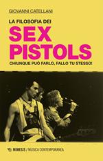 La filosofia dei Sex Pistols. Chiunque può farlo, fallo tu stesso!
