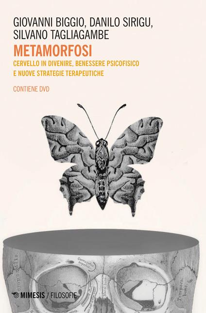 Metamorfosi. Cervello in divenire, benessere psicofisico e nuove strategie terapeutiche. Con DVD video - Giovanni Biggio,Silvano Tagliagambe,Danilo Sirigu - copertina