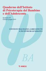 Quaderno dell'Istituto di psicoterapia del bambino e dell'adolescente. Vol. 49: Contesti traumatici, loro effetti e incontri ri-generativi (Gennaio-Giugno 2019).