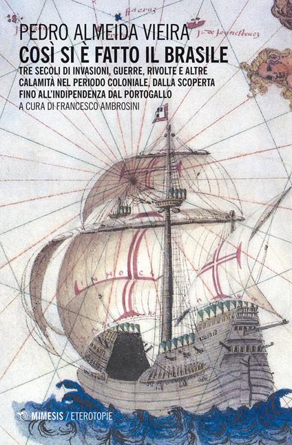 Così si è fatto il Brasile. Tre secoli d invasioni, guerre, rivolte e altre calamità nel periodo coloniale, dalla scoperta fino all'indipendenza dal Portogallo - Pedro Almeida Vieira - copertina